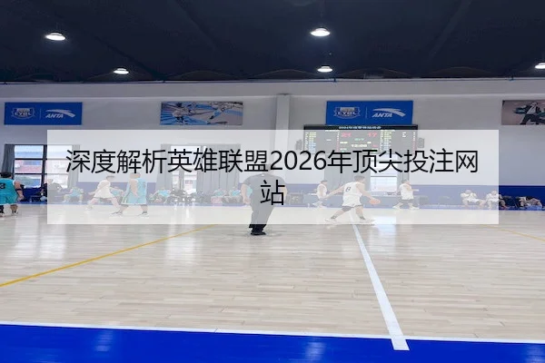 深度解析英雄联盟2026年顶尖投注网站